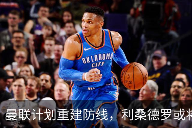 曼联计划重建防线，利桑德罗或将被挂牌出售