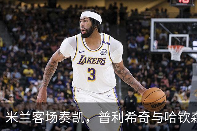 米兰客场奏凯，普利希奇与哈钦森双星闪耀